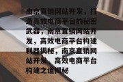 南京直销网站开发，打造高效电商平台的秘密武器，南京直销网站开发，高效电商平台构建利器揭秘，南京直销网站开发，高效电商平台构建之道揭秘