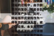 在当今的互联网世界中,网站已成为企业的重要平台。然而,在使用网站的过程中,由于网页代码复杂,可能会影响到用户体验。此时,网站插件式架构作为一种有效的解决方案,被广泛应用。本文将对网站插件式架构进行详细介绍。,优化用户体验,详解网站插件式架构的重要性 在当今的互联网世界中,网站已成为企业的重要平台。然而,在使用网站的过程中,由于网页代码复杂,可能会影响到用户体验。此时,网站插件式架构作为一种有效的解决方案,被广泛应用。本文将对网站插件式架构进行详细介绍。,优化用户体验,详解网站插件式架构的重要性