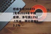 煜盛文化(01859)发布2024年中期业绩,净亏损1292.1万元,同比收窄92.1% 煜盛文化(01859)发布2024年中期业绩,净亏损1292.1万元,同比收窄92.1%