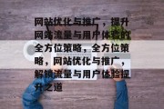 网站优化与推广，提升网站流量与用户体验的全方位策略，全方位策略，网站优化与推广，解锁流量与用户体验提升之道
