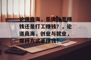 论道商海，是做生意赚钱还是打工赚钱？，论道商海，创业与就业，哪种方式更赚钱？