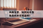 鸡粪生意,如何从中发现商机并实现盈利? 鸡粪生意,如何从中发现商机并实现盈利?