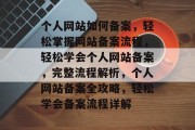 个人网站如何备案，轻松掌握网站备案流程，轻松学会个人网站备案，完整流程解析，个人网站备案全攻略，轻松学会备案流程详解