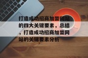 打造成功招商加盟网站的四大关键要素，总结，打造成功招商加盟网站的关键要素分析
