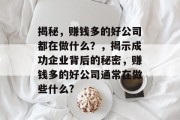 揭秘,赚钱多的好公司都在做什么?,揭示成功企业背后的秘密,赚钱多的好公司通常在做些什么? 揭秘,赚钱多的好公司都在做什么?,揭示成功企业背后的秘密,赚钱多的好公司通常在做些什么?