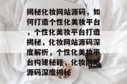 揭秘化妆网站源码，如何打造个性化美妆平台，个性化美妆平台打造揭秘，化妆网站源码深度解析，个性化美妆平台构建秘籍，化妆网站源码深度揭秘