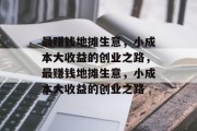 最赚钱地摊生意，小成本大收益的创业之路，最赚钱地摊生意，小成本大收益的创业之路