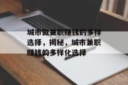 城市做兼职赚钱的多样选择，揭秘，城市兼职赚钱的多样化选择