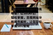 百度网站分析插件都有哪些?让SEOer们轻松掌握,百度网站分析插件解析,让你轻松掌握SEO策略 百度网站分析插件都有哪些?让SEOer们轻松掌握,百度网站分析插件解析,让你轻松掌握SEO策略