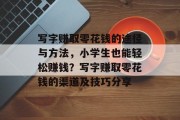 写字赚取零花钱的途径与方法,小学生也能轻松赚钱?写字赚取零花钱的渠道及技巧分享 写字赚取零花钱的途径与方法,小学生也能轻松赚钱?写字赚取零花钱的渠道及技巧分享