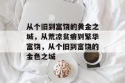 从个旧到富饶的黄金之城,从荒凉贫瘠到繁华富饶,从个旧到富饶的金色之城 从个旧到富饶的黄金之城,从荒凉贫瘠到繁华富饶,从个旧到富饶的金色之城