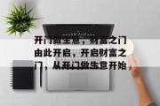 开门做生意,财富之门由此开启,开启财富之门,从开门做生意开始 开门做生意,财富之门由此开启,开启财富之门,从开门做生意开始