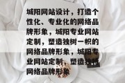 城阳网站设计，打造个性化、专业化的网络品牌形象，城阳专业网站定制，塑造独树一帜的网络品牌形象，城阳专业网站定制，塑造独特网络品牌形象