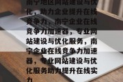 南宁地区网站建设与优化，助力企业提升在线竞争力，南宁企业在线竞争力加速器，专业网站建设与优化服务，南宁企业在线竞争力加速器，专业网站建设与优化服务助力提升在线实力
