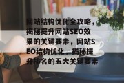 网站结构优化全攻略，揭秘提升网站SEO效果的关键要素，网站SEO结构优化，揭秘提升排名的五大关键要素
