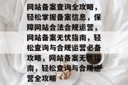 网站备案查询全攻略，轻松掌握备案信息，保障网站合法合规运营，网站备案无忧指南，轻松查询与合规运营必备攻略，网站备案无忧指南，轻松查询与合规运营全攻略