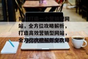 如何打造一个营销型网站，全方位攻略解析，打造高效营销型网站，全方位攻略解析全攻略