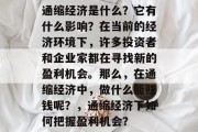 通缩经济是什么?它有什么影响?在当前的经济环境下,许多投资者和企业家都在寻找新的盈利机会。那么,在通缩经济中,做什么能赚钱呢?,通缩经济下如何把握盈利机会? 通缩经济是什么?它有什么影响?在当前的经济环境下,许多投资者和企业家都在寻找新的盈利机会。那么,在通缩经济中,做什么能赚钱呢?,通缩经济下如何把握盈利机会?
