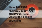 Linux系统下轻松增加网站，打造个人专属网站空间，Linux轻松部署个人专属网站空间攻略