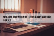 降低转化提升搜索流量（转化率低的关键词怎么优化）