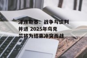 泽连斯基:战争与谈判并进 2025年乌克兰将为结束冲突而战 泽连斯基:战争与谈判并进 2025年乌克兰将为结束冲突而战
