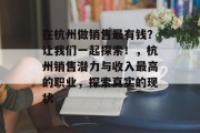 在杭州做销售最有钱?让我们一起探索!,杭州销售潜力与收入最高的职业,探索真实的现状