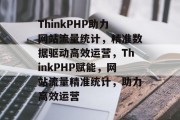 ThinkPHP助力网站流量统计，精准数据驱动高效运营，ThinkPHP赋能，网站流量精准统计，助力高效运营