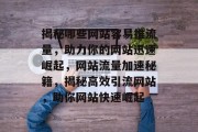 揭秘哪些网站容易推流量，助力你的网站迅速崛起，网站流量加速秘籍，揭秘高效引流网站，助你网站快速崛起