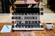 2022年2月17日时政热点新闻，聚焦国家战略部署与地方发展新动态，2022年2月17日，国家战略布局与地方发展新动向聚焦