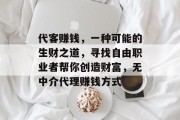 代客赚钱,一种可能的生财之道,寻找自由职业者帮你创造财富,无中介代理赚钱方式 代客赚钱,一种可能的生财之道,寻找自由职业者帮你创造财富,无中介代理赚钱方式