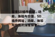 探索SD插件网站,功能、体验与价值,SD插件网站,功能、体验与价值的深度探索 探索SD插件网站,功能、体验与价值,SD插件网站,功能、体验与价值的深度探索