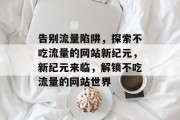 告别流量陷阱，探索不吃流量的网站新纪元，新纪元来临，解锁不吃流量的网站世界