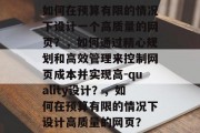 如何在预算有限的情况下设计一个高质量的网页？，如何通过精心规划和高效管理来控制网页成本并实现高-quality设计？，如何在预算有限的情况下设计高质量的网页？