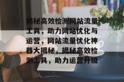揭秘高效检测网站流量工具，助力网站优化与运营，网站流量优化神器大揭秘，揭秘高效检测工具，助力运营升级
