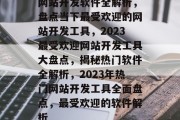 网站开发软件全解析，盘点当下最受欢迎的网站开发工具，2023最受欢迎网站开发工具大盘点，揭秘热门软件全解析，2023年热门网站开发工具全面盘点，最受欢迎的软件解析