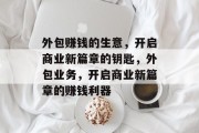 外包赚钱的生意,开启商业新篇章的钥匙,外包业务,开启商业新篇章的赚钱利器 外包赚钱的生意,开启商业新篇章的钥匙,外包业务,开启商业新篇章的赚钱利器