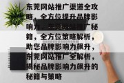 东莞网站推广渠道全攻略，全方位提升品牌影响力，东莞网站推广秘籍，全方位策略解析，助您品牌影响力飙升，东莞网站推广全解析，揭秘品牌影响力飙升的秘籍与策略