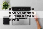 雷军：很多优秀工程师加入加入小米后大放光彩，之前在各个车企没这个机会