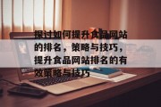 探讨如何提升食品网站的排名，策略与技巧，提升食品网站排名的有效策略与技巧