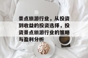 景点旅游行业,从投资到收益的投资选择,投资景点旅游行业的策略与盈利分析 景点旅游行业,从投资到收益的投资选择,投资景点旅游行业的策略与盈利分析