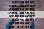 副业就是一种兼职工作。它通常指在固定的职业之外,利用业余时间或者闲暇之余进行的收入来源。副业不仅可以帮助你积累额外的财富,而且还可以提供更多的灵活性和自由度。,副业,让你的钱包更有钱的赚钱方式 副业就是一种兼职工作。它通常指在固定的职业之外,利用业余时间或者闲暇之余进行的收入来源。副业不仅可以帮助你积累额外的财富,而且还可以提供更多的灵活性和自由度。,副业,让你的钱包更有钱的赚钱方式