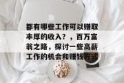 都有哪些工作可以赚取丰厚的收入?,百万富翁之路,探讨一些高薪工作的机会和赚钱方式 都有哪些工作可以赚取丰厚的收入?,百万富翁之路,探讨一些高薪工作的机会和赚钱方式