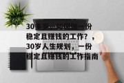 30多岁,如何做一份稳定且赚钱的工作?,30岁人生规划,一份稳定且赚钱的工作指南 30多岁,如何做一份稳定且赚钱的工作?,30岁人生规划,一份稳定且赚钱的工作指南