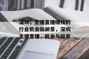 深圳,主播直播赚钱的行业机会和前景,深圳主播直播,机会与前景 深圳,主播直播赚钱的行业机会和前景,深圳主播直播,机会与前景