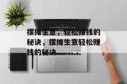 摆摊生意,轻松赚钱的秘诀,摆摊生意轻松赚钱的秘诀 摆摊生意,轻松赚钱的秘诀,摆摊生意轻松赚钱的秘诀