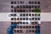 南宁,什么是适合你的最佳工作?,我的答案是,关于你提供的信息不足以确定一个确切的标题。请提供更多的详细信息和背景以便我能更好地帮助你。例如,你可以告诉我你需要的工作类型、工作地点或行业等等。