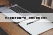 怎么提升流量和权重（流量权重如何提升）