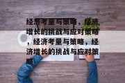 经济考量与策略,经济增长的挑战与应对策略,经济考量与策略,经济增长的挑战与应对策略 经济考量与策略,经济增长的挑战与应对策略,经济考量与策略,经济增长的挑战与应对策略