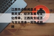 江西热点新闻盘点，聚焦民生、经济发展与文化传承，江西民生经济与文化传承一周热点回顾