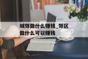 城郊做什么赚钱_郊区做什么可以赚钱 城郊做什么赚钱_郊区做什么可以赚钱